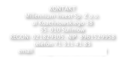 KONTAKTMillennium Invest Sp. Z.o.o.ul Koachnowskiego 3855-010 Sulimow&nbsp;REGON: 021829305, NIP: 8961529958telefon 71 311 41 83email : info@millenniuminvest.pl